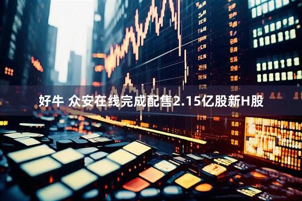 好牛 众安在线完成配售2.15亿股新H股