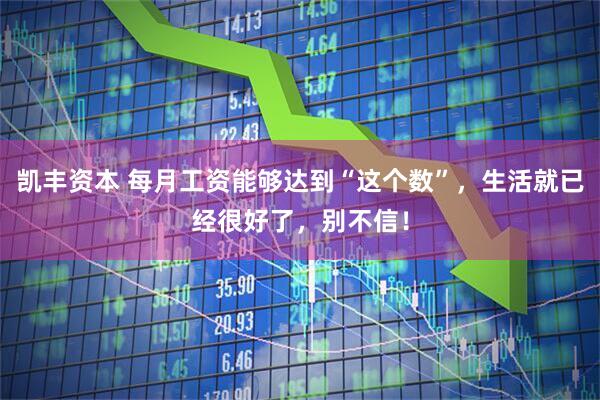 凯丰资本 每月工资能够达到“这个数”，生活就已经很好了，别不信！